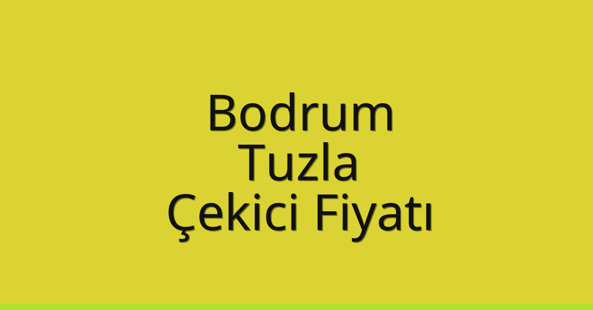 Bodrum – Tuzla Çekici Fiyatı