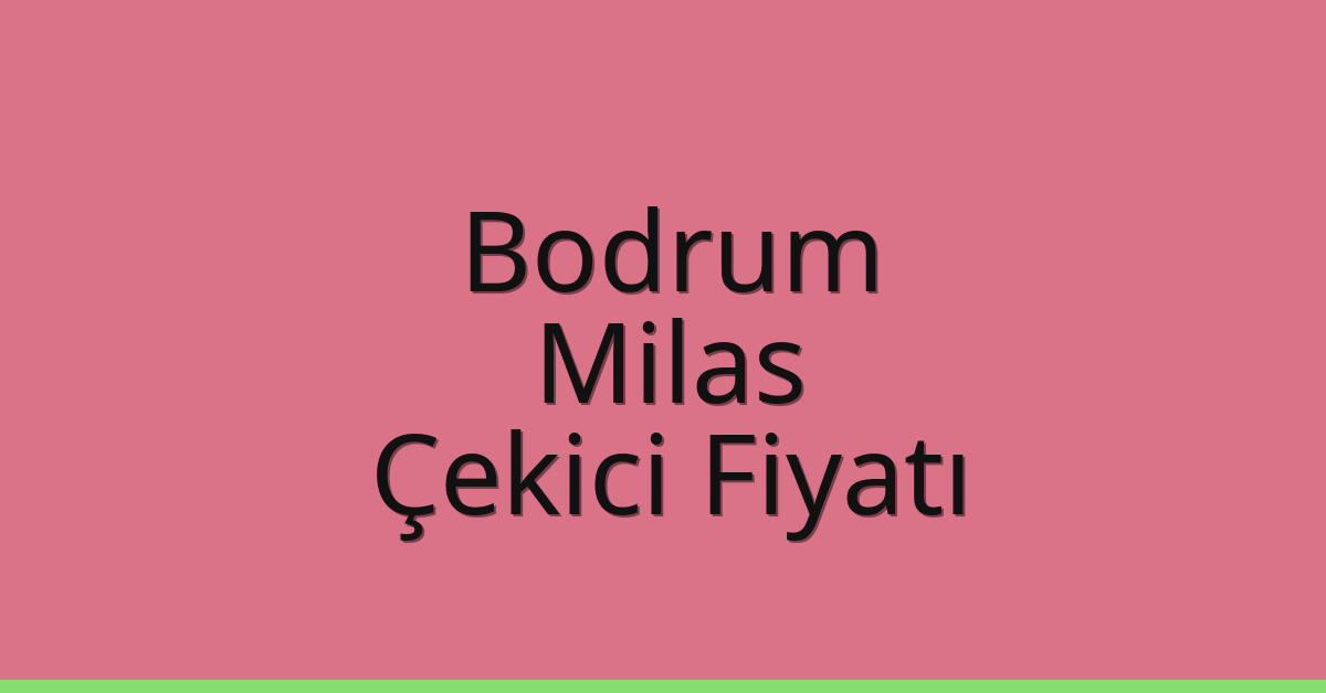 Bodrum – Milas Çekici Fiyatı