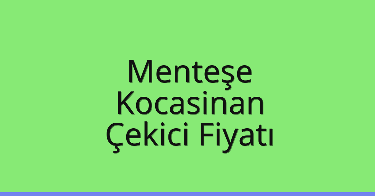 Menteşe – Kocasinan Çekici Fiyatı