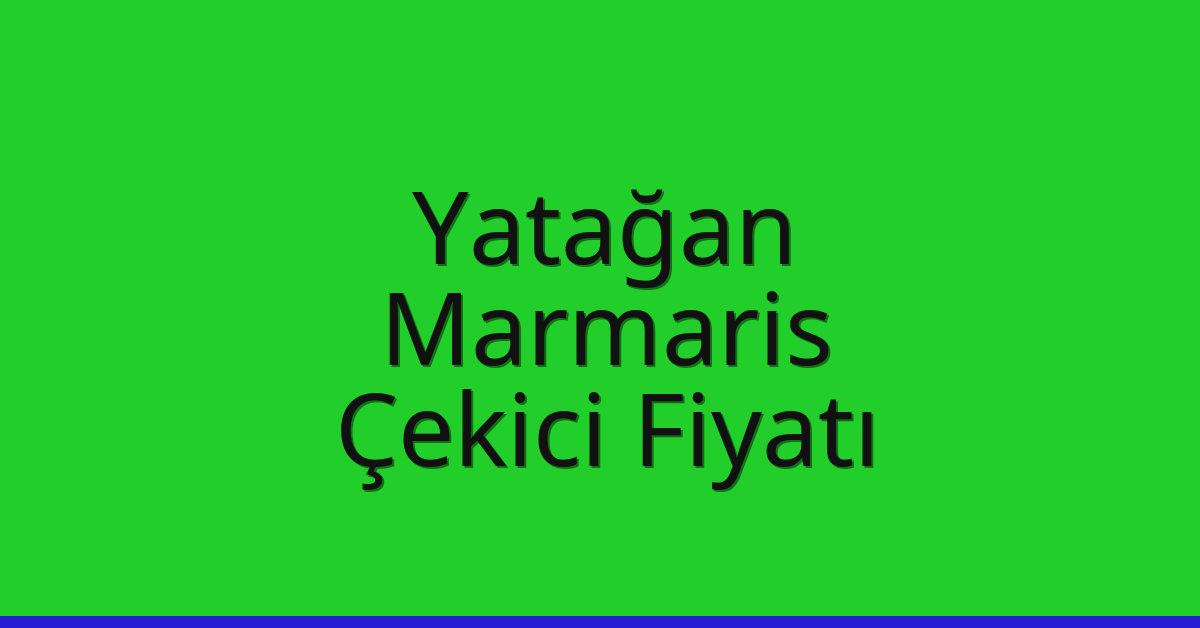 Yatağan – Marmaris Çekici Fiyatı