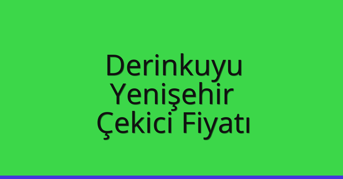 Derinkuyu – Yenişehir Çekici Fiyatı