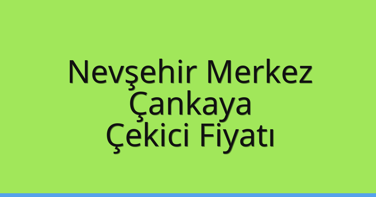 Nevşehir Merkez – Çankaya Çekici Fiyatı