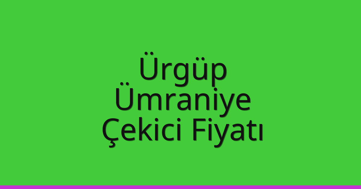 Ürgüp – Ümraniye Çekici Fiyatı