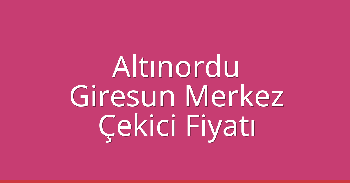 Altınordu – Giresun Merkez Çekici Fiyatı Altınordu – Giresun Merkez Çekici Fiyatı