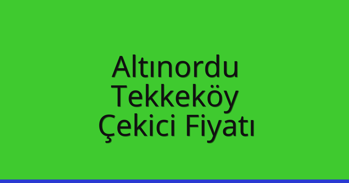 Altınordu – Tekkeköy Çekici Fiyatı Altınordu – Tekkeköy Çekici Fiyatı