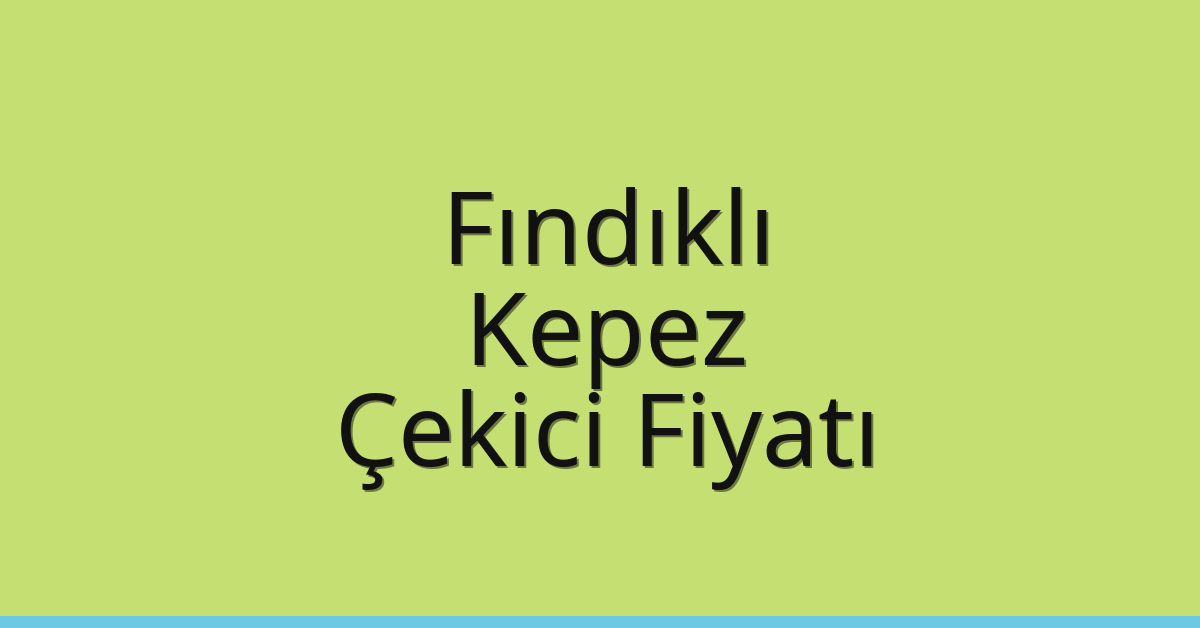 Fındıklı – Kepez Çekici Fiyatı