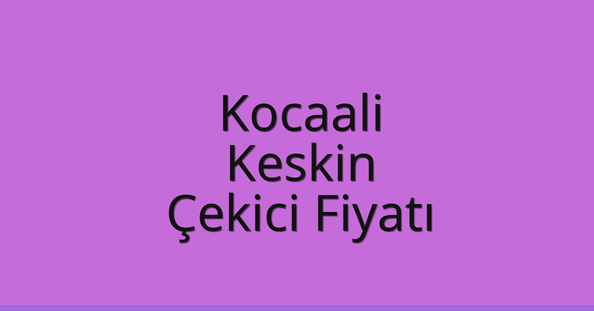 Kocaali – Keskin Çekici Fiyatı