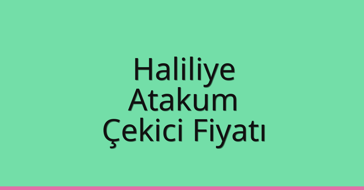 Haliliye – Atakum Çekici Fiyatı