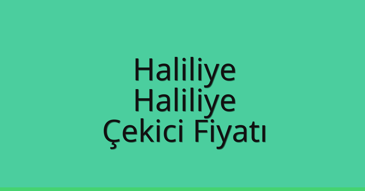 Haliliye – Haliliye Çekici Fiyatı