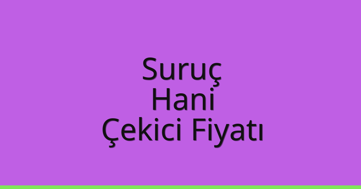 Suruç – Hani Çekici Fiyatı