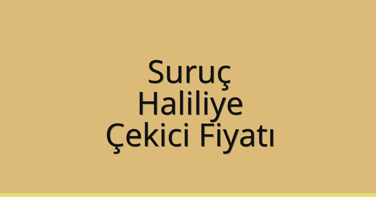 Suruç – Haliliye Çekici Fiyatı
