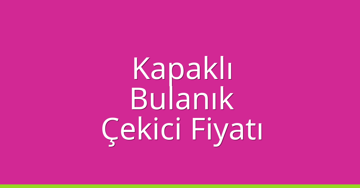 Kapaklı – Bulanık Çekici Fiyatı