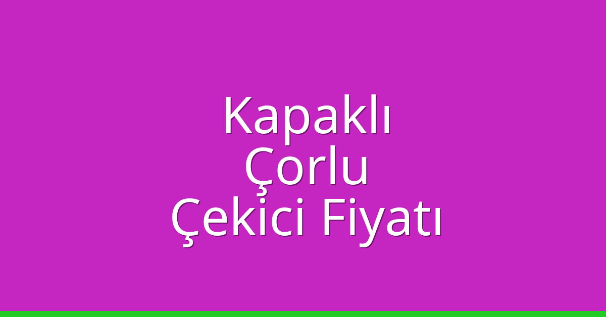 Kapaklı – Çorlu Çekici Fiyatı