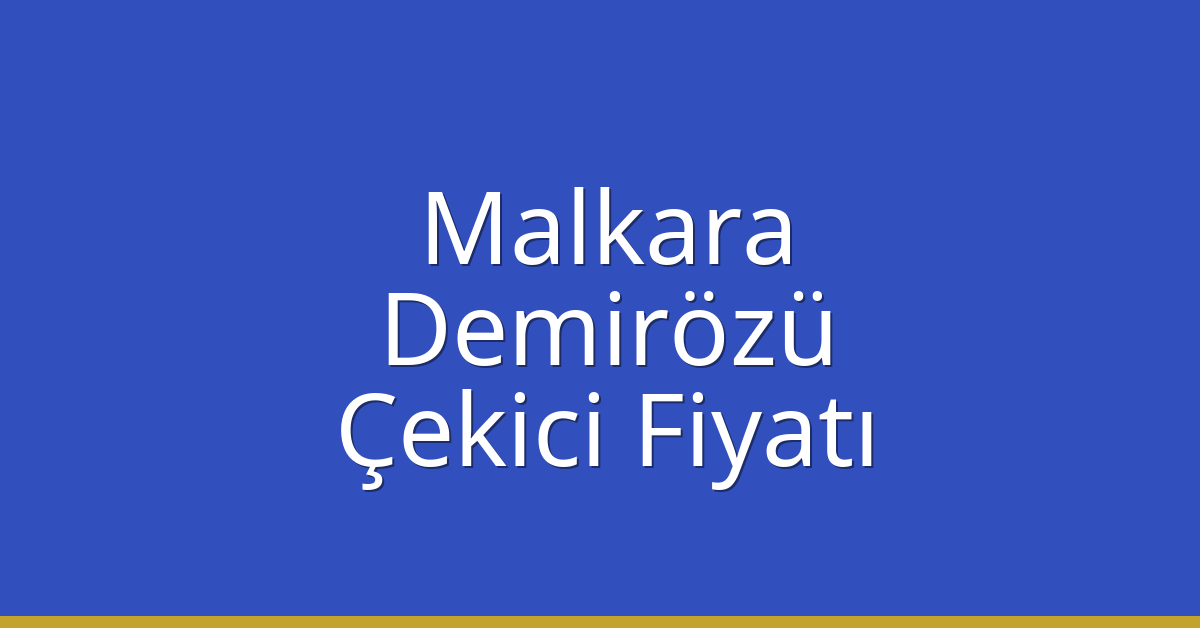 Malkara – Demirözü Çekici Fiyatı