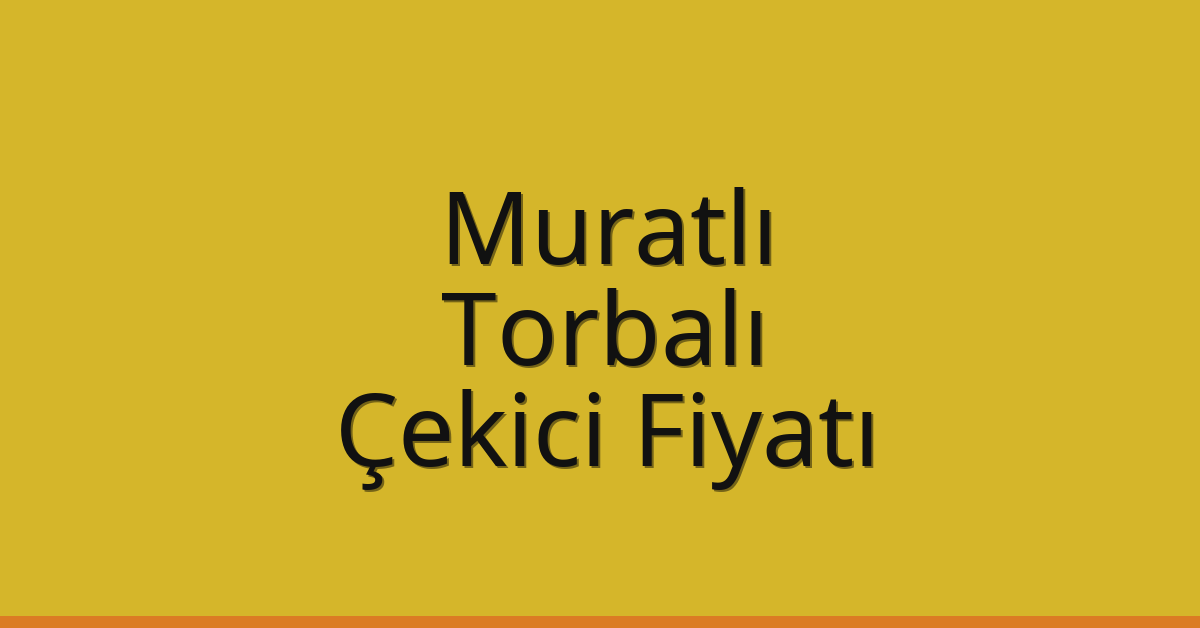 Muratlı – Torbalı Çekici Fiyatı