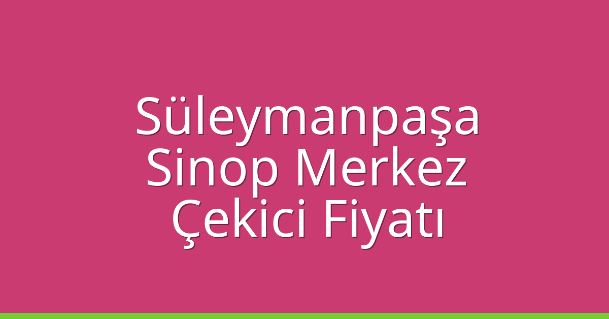 Süleymanpaşa – Sinop Merkez Çekici Fiyatı