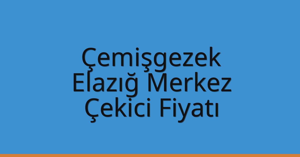Çemişgezek – Elazığ Merkez Çekici Fiyatı