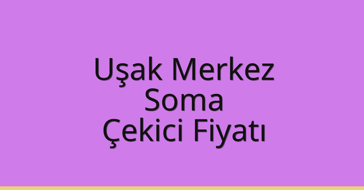 Uşak Merkez – Soma Çekici Fiyatı