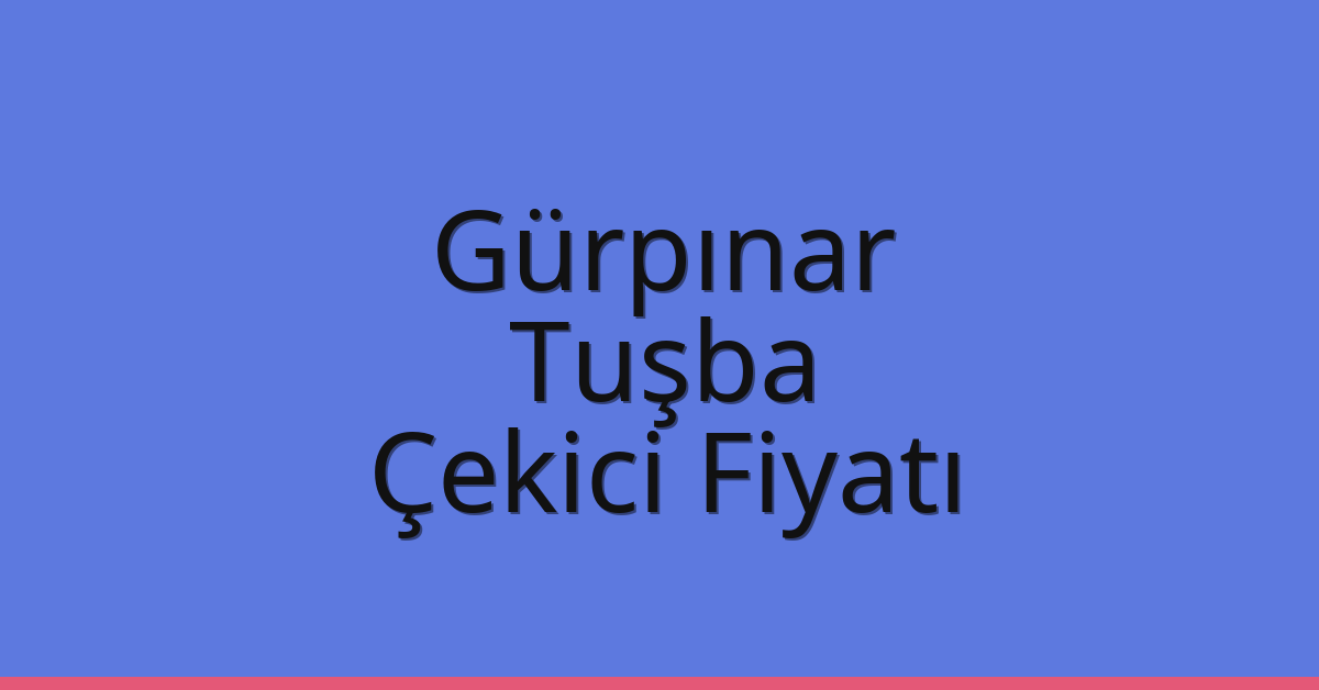 Gürpınar – Tuşba Çekici Fiyatı