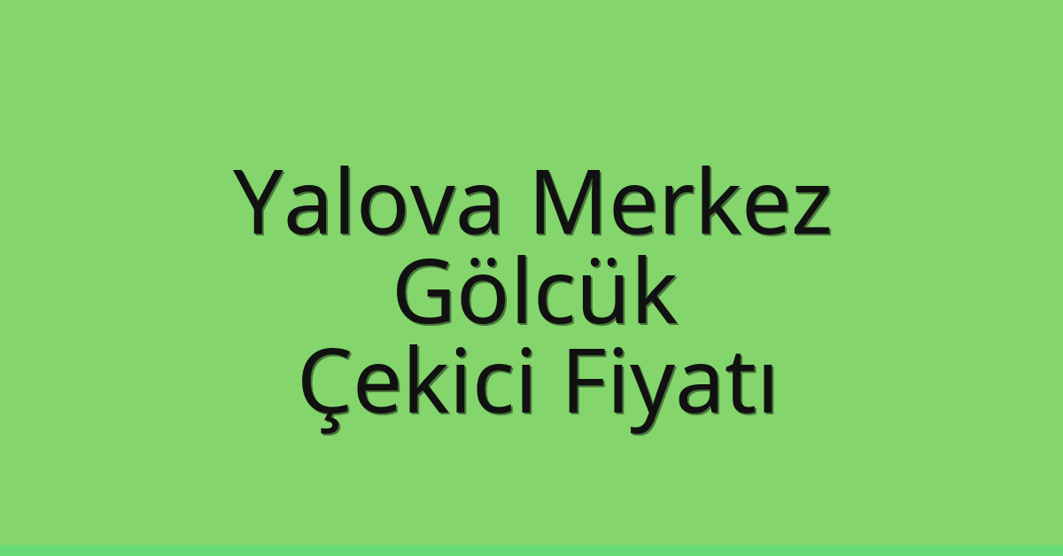 Yalova Merkez – Gölcük Çekici Fiyatı