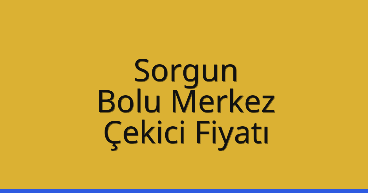 Sorgun – Bolu Merkez Çekici Fiyatı
