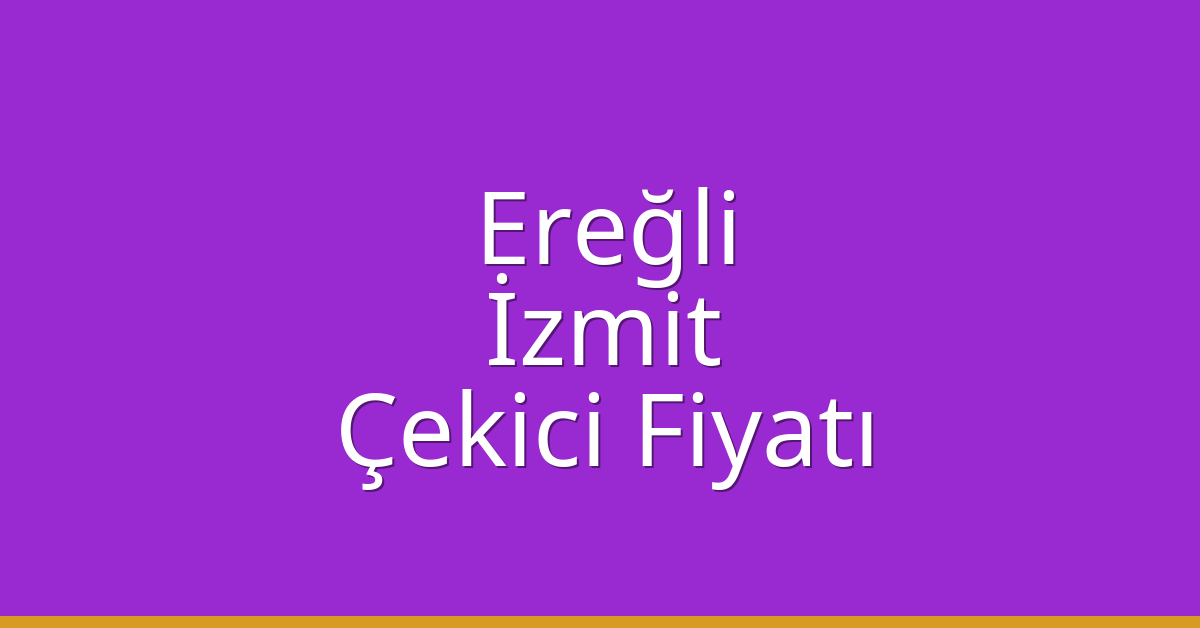 Ereğli – İzmit Çekici Fiyatı