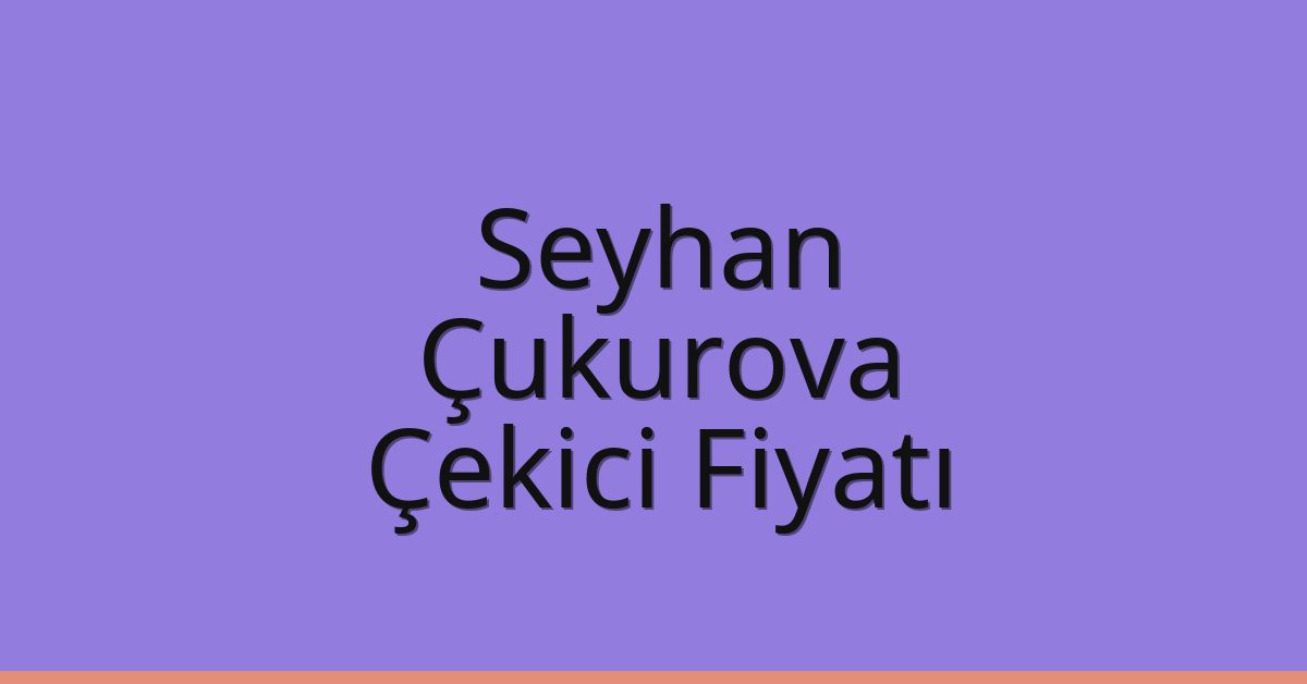 Seyhan – Çukurova Çekici Fiyatı