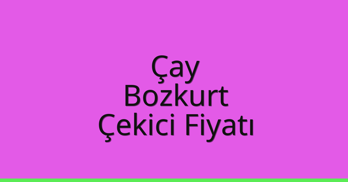 Çay – Bozkurt Çekici Fiyatı
