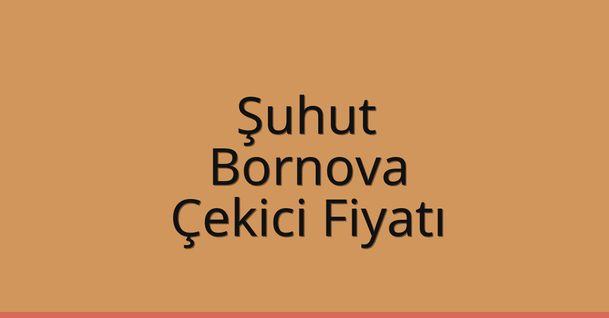 Şuhut – Bornova Çekici Fiyatı