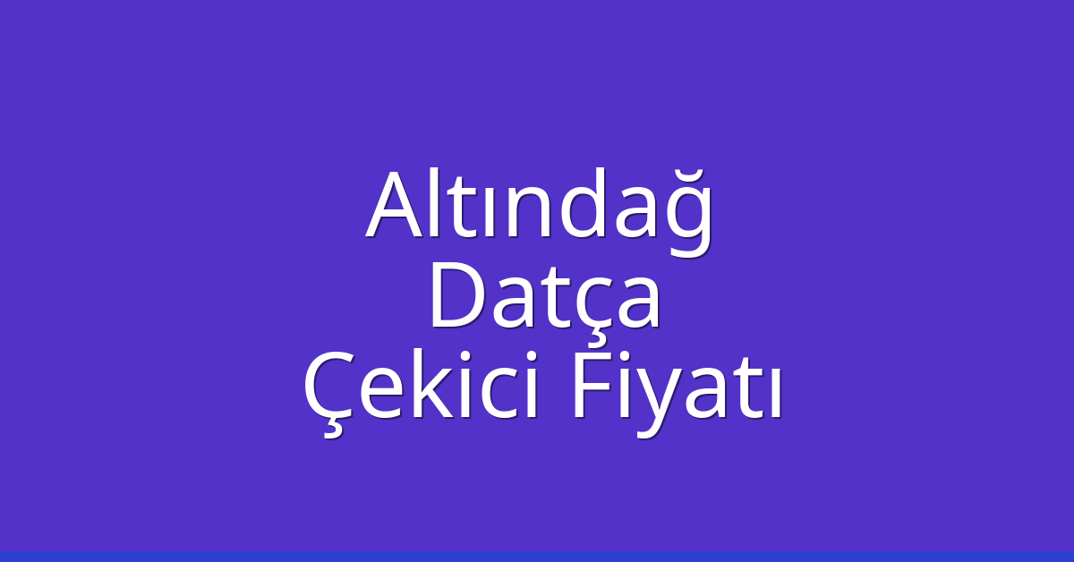 Altındağ – Datça Çekici Fiyatı