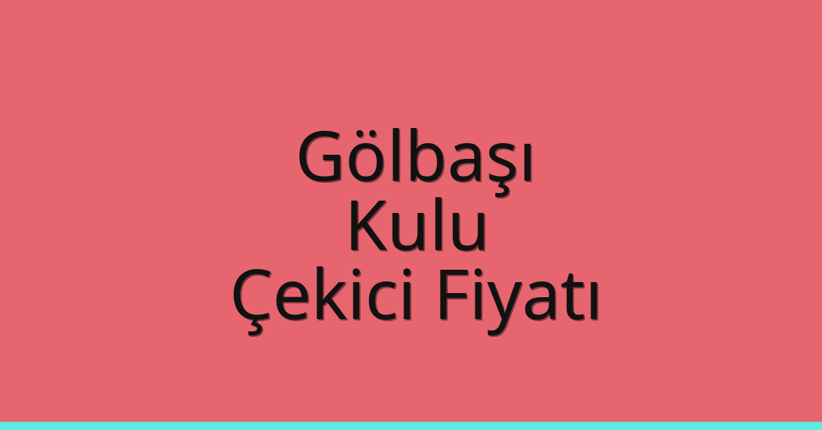 Gölbaşı – Kulu Çekici Fiyatı