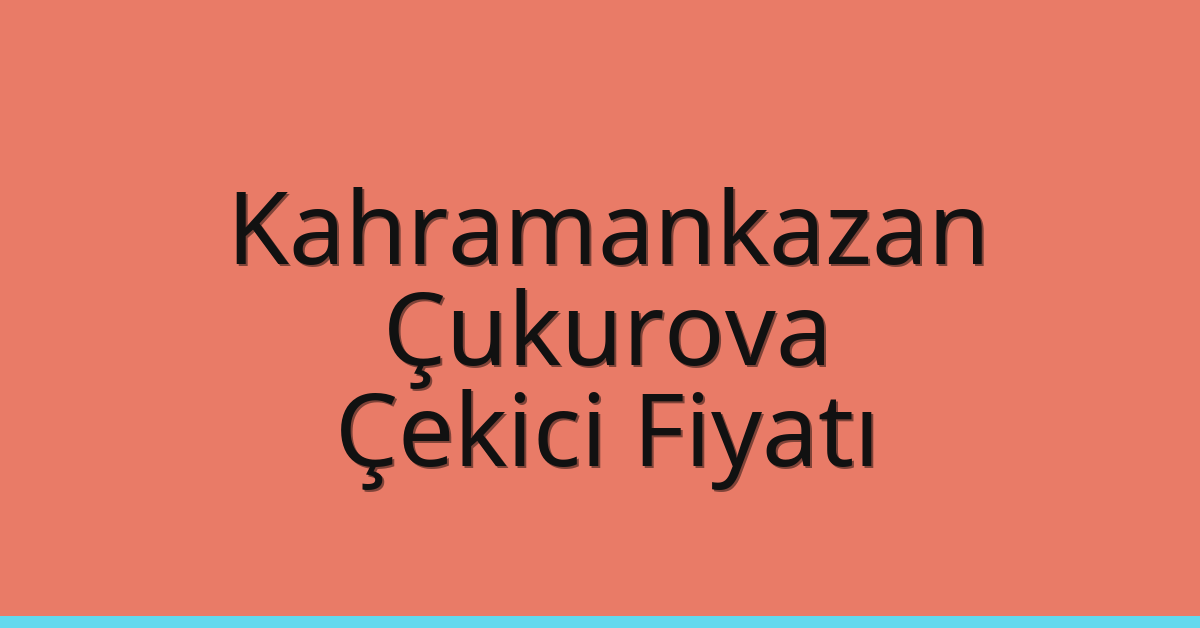 Kahramankazan – Çukurova Çekici Fiyatı