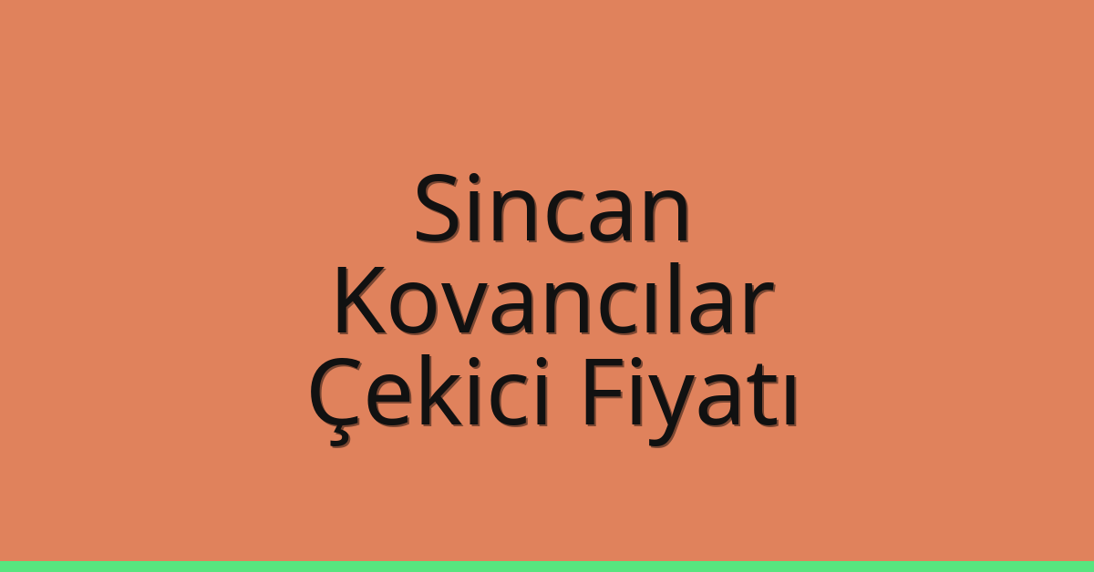 Sincan – Kovancılar Çekici Fiyatı