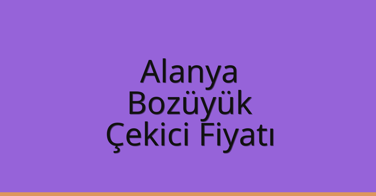 Alanya – Bozüyük Çekici Fiyatı