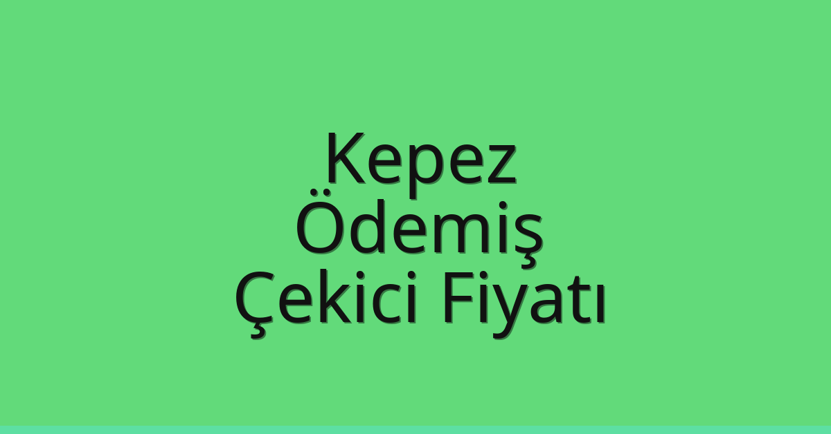 Kepez – Ödemiş Çekici Fiyatı