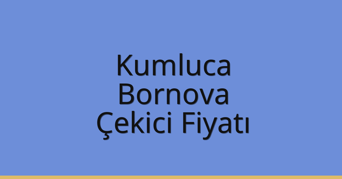 Kumluca – Bornova Çekici Fiyatı