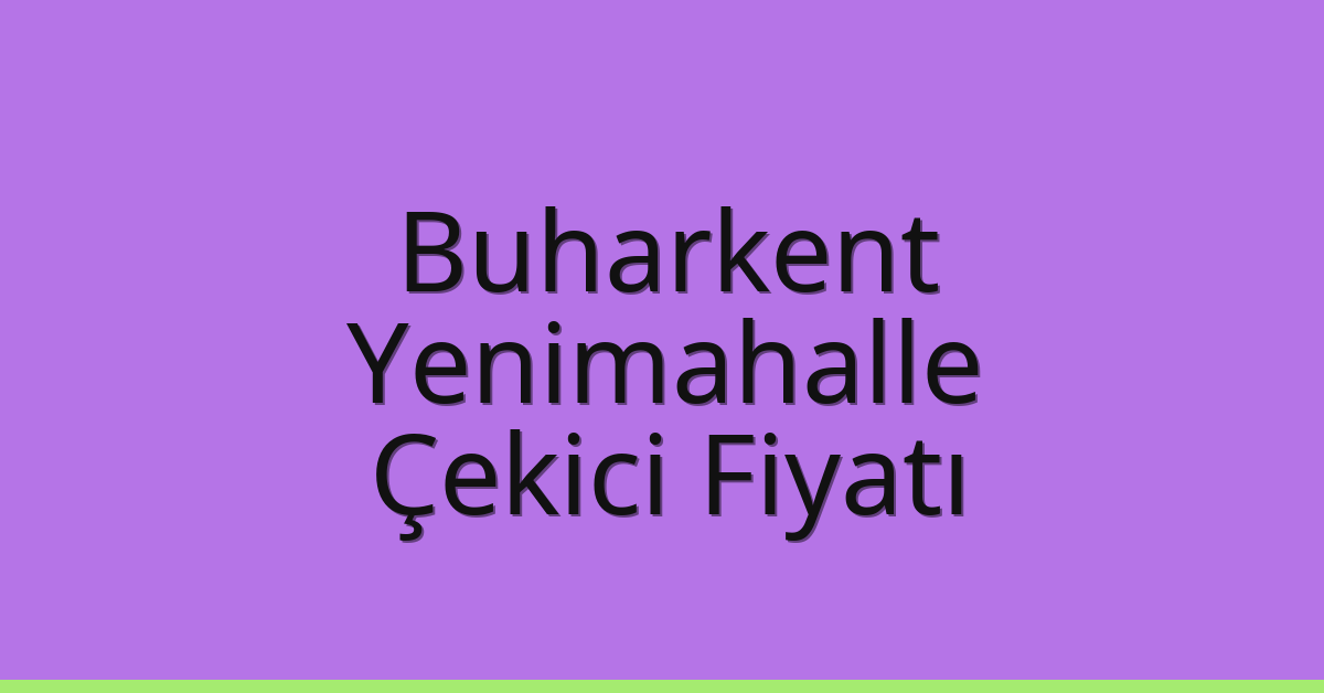 Buharkent – Yenimahalle Çekici Fiyatı