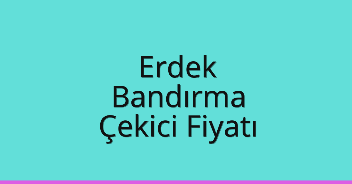 Erdek – Bandırma Çekici Fiyatı