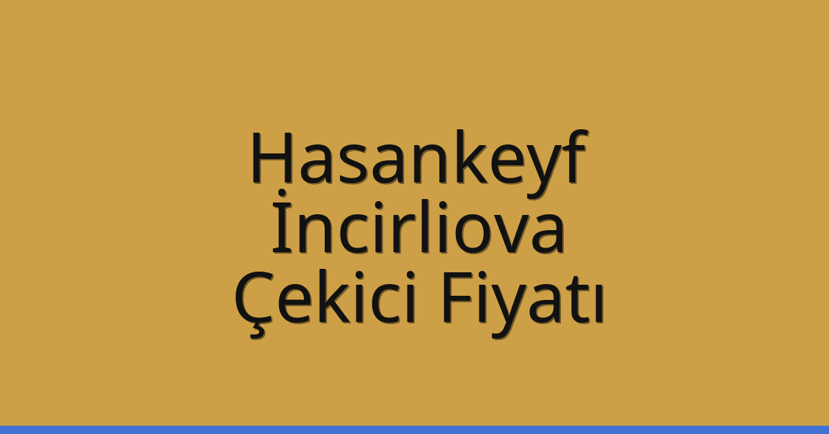 Hasankeyf – İncirliova Çekici Fiyatı