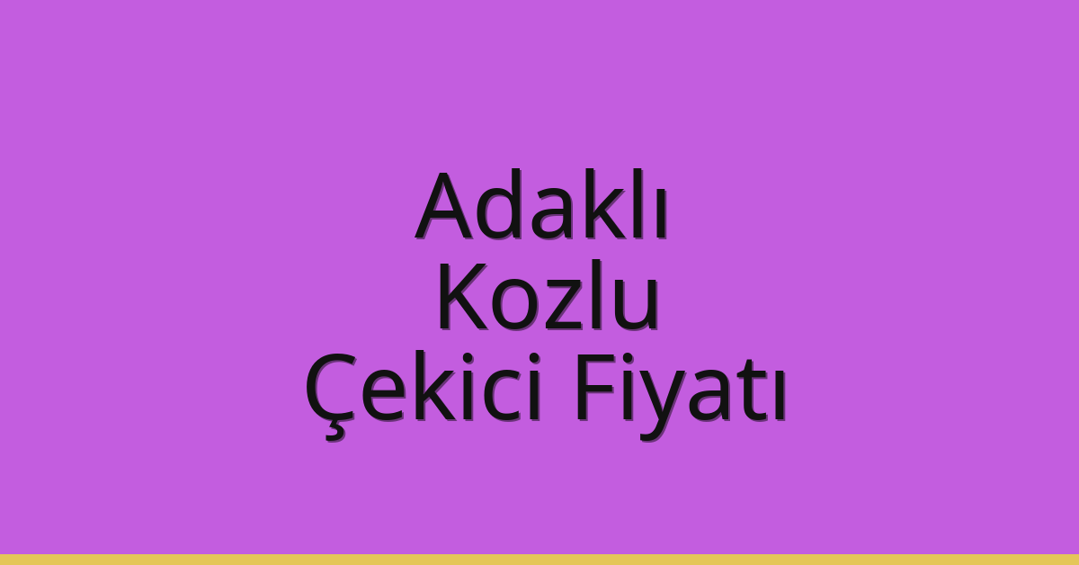 Adaklı – Kozlu Çekici Fiyatı