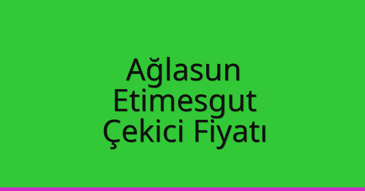 Ağlasun – Etimesgut Çekici Fiyatı