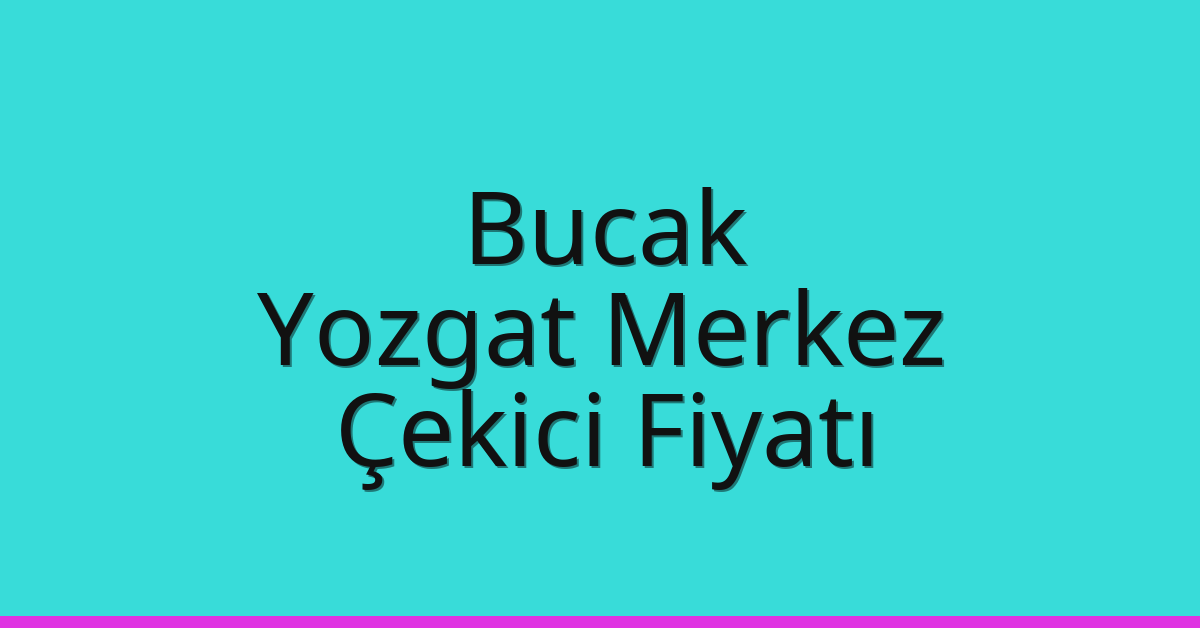 Bucak – Yozgat Merkez Çekici Fiyatı