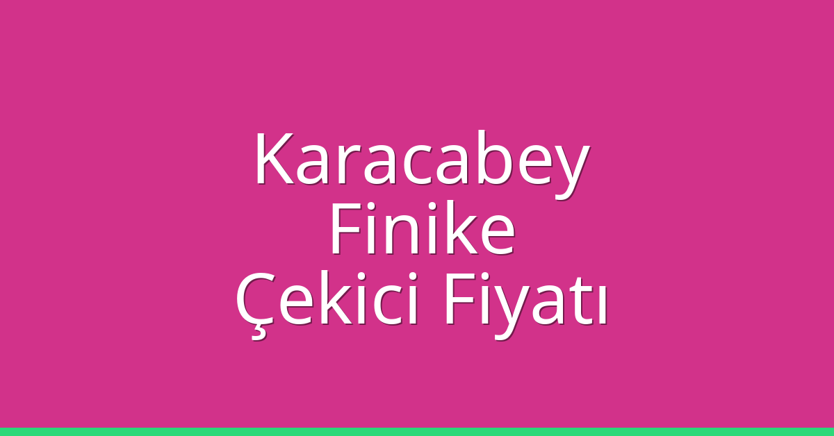 Karacabey – Finike Çekici Fiyatı