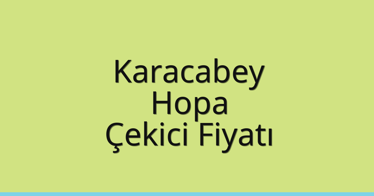 Karacabey – Hopa Çekici Fiyatı