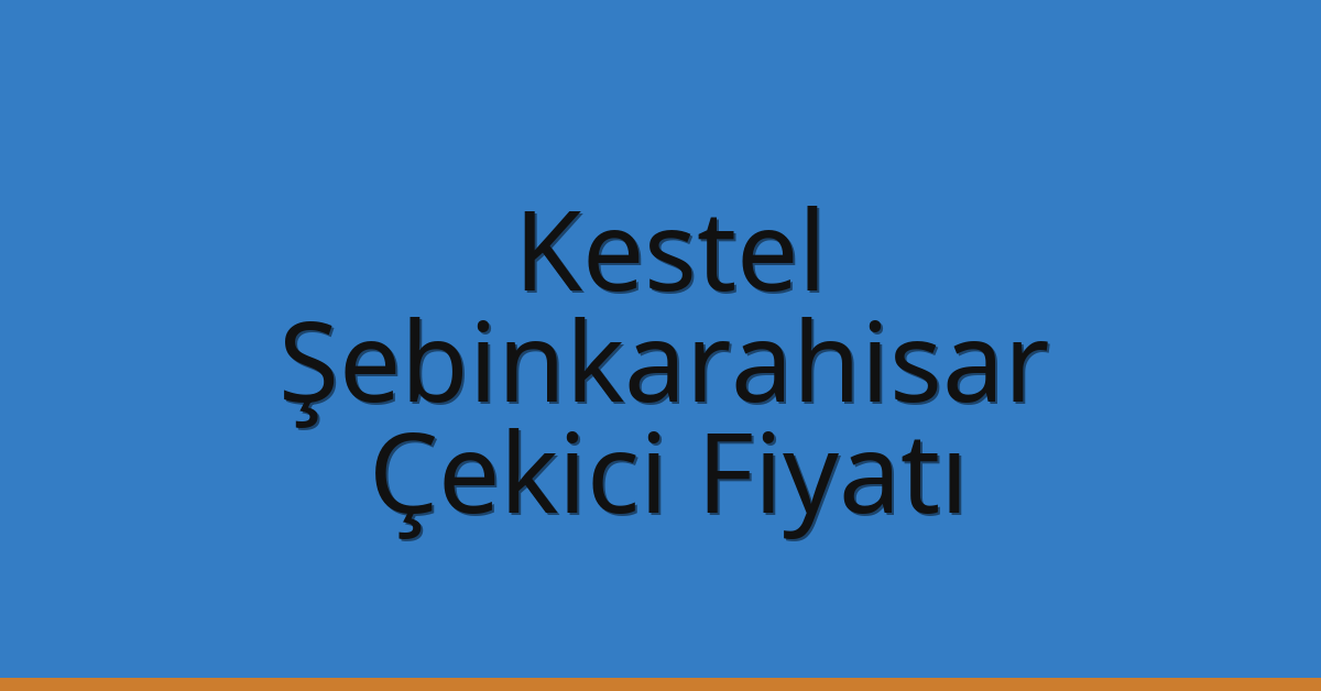 Kestel – Şebinkarahisar Çekici Fiyatı