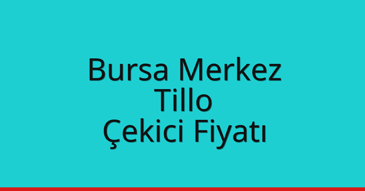 Bursa Merkez – Tillo Çekici Fiyatı