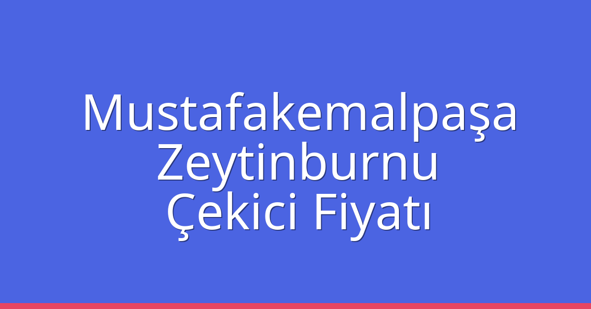 Mustafakemalpaşa – Zeytinburnu Çekici Fiyatı