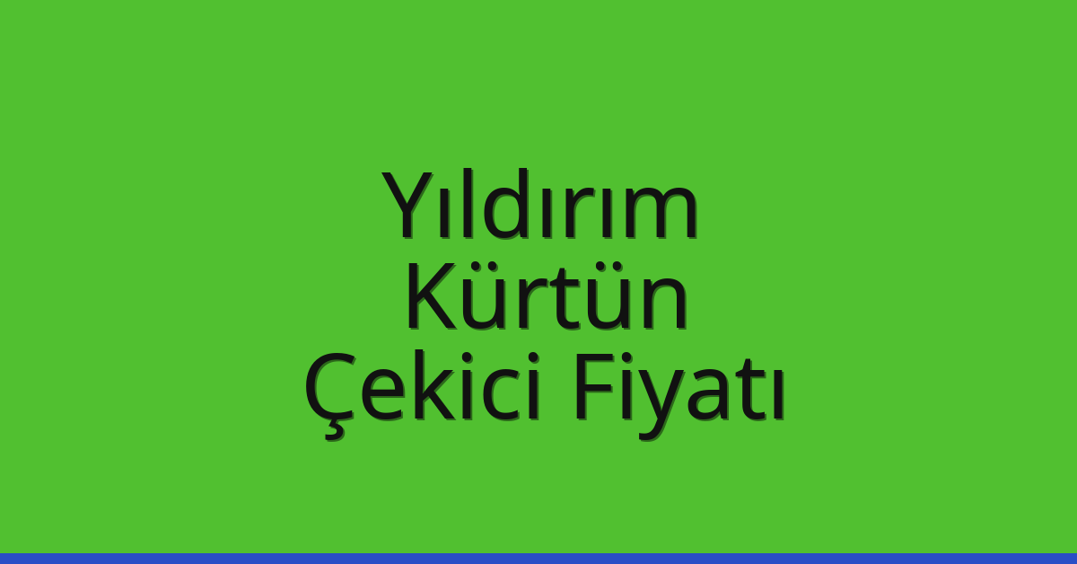 Yıldırım – Kürtün Çekici Fiyatı