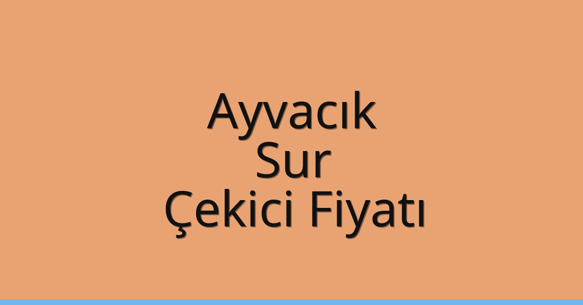 Ayvacık – Sur Çekici Fiyatı