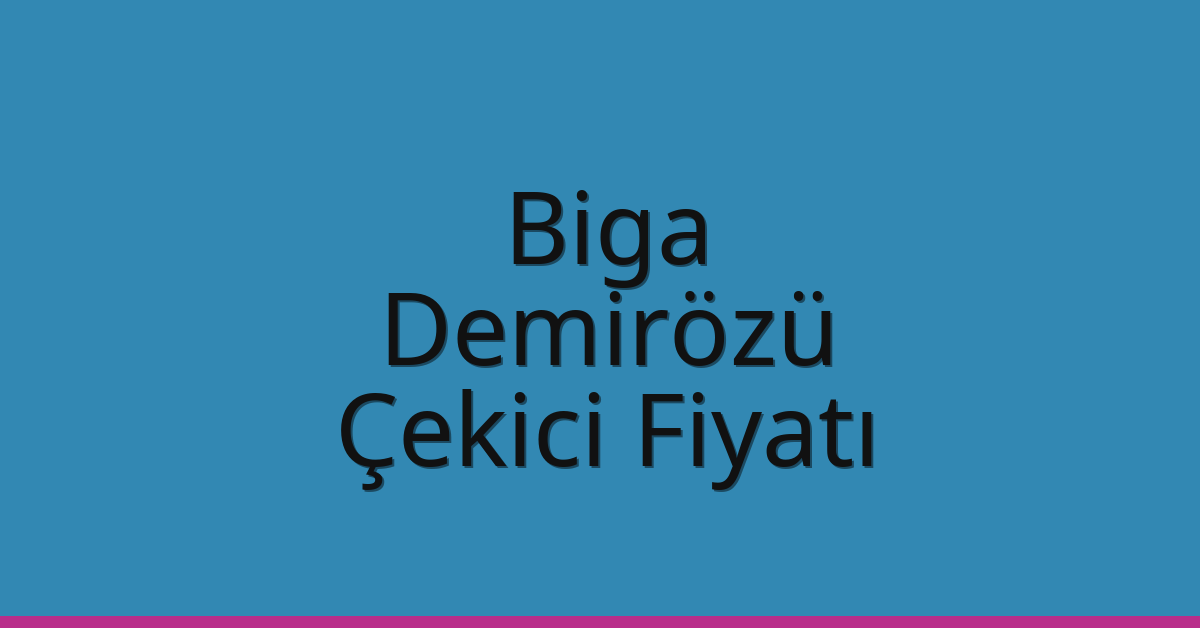 Biga – Demirözü Çekici Fiyatı